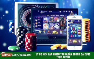 Lý do nên lập nhiều tài khoản trong cá cược trực tuyến